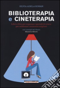 Biblioterapia e cineterapia. Libri e film per superare i momenti di crisi o per celebrare i momenti migliori libro di Kohan Silvia A.