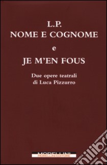 L. P. Nome e cognome. Je m'en fous libro di Pizzurro Luca