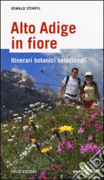 Alto Adige in fiore. Ediz. illustrata libro di Stimpfl Oswald