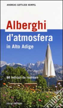 Alberghi d'atmosfera in Alto Adige. 88 indirizzi da ricordare libro di Hempel Andreas G.