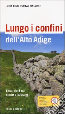 ungo i confini dell'Alto Adige. Escursioni tra storie e paesaggi libro di Righi Luisa; Wallisch Stefan