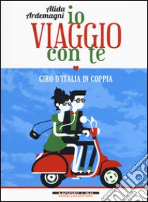 Io viaggio con te. Giro d'Italia in coppia libro di Ardemagni Alida