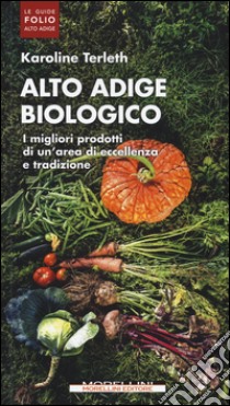 Alto Adige biologico. I migliori prodotti di un'area di eccellenza e tradizione libro di Terleth Karoline