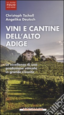 Vini e cantine dell'Alto Adige. Ediz. illustrata libro di Tscholl Christoph; Deutsch Angelika