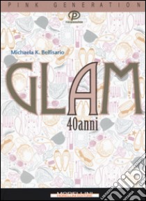 Glam a 40 anni libro di Bellisario Michaela K.