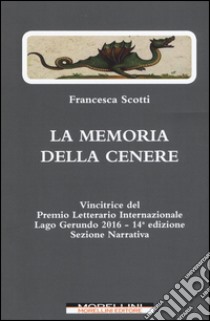 La memoria della cenere libro di Scotti Francesca