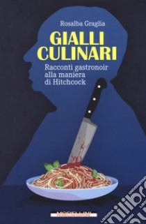 Gialli culinari. Racconti gastronoir alla maniera di Hitchcock libro di Graglia Rosalba