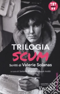 Trilogia SCUM. Tutti gli scritti libro di Solanas Valerie; Arcara S. (cur.); Ardilli D. (cur.)