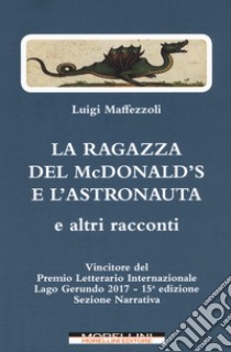 La ragazza del McDonald's e l'astronauta e altri racconti libro di Maffezzoli Luigi