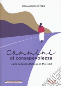 Cammini di consapevolezza. L'arte della mindfulness on the road libro di Toro Maria Beatrice