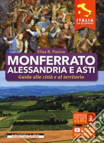 Monferrato, Alessandria e Asti. Guida alle città e al territorio libro di Pasino Elisa B.