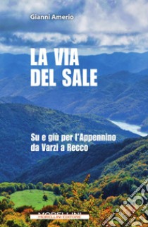 La via del sale. Su e giù per l'Appennino da Varzi a Recco libro di Amerio Gianni