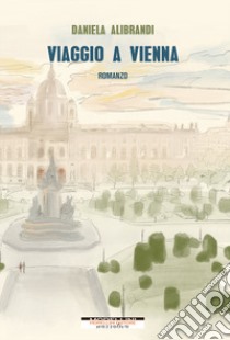 Viaggio a Vienna libro di Alibrandi Daniela