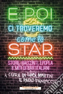 E poi ci troveremo come le star. Storie, racconti, epopea e miti di bar italiani libro di Martini L. (cur.); Panzacchi P. (cur.)