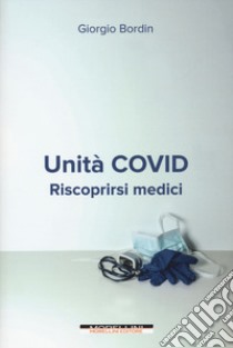 Unità Covid. Riscoprirsi medici libro di Bordin Giorgio