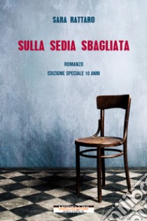 Sulla sedia sbagliata. Ediz. speciale libro di Rattaro Sara