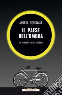 Il paese nell'ombra. Un mistero in val Trebbia libro di Percivale Andrea