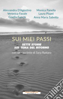 Sui miei passi. Sette storie sul tema del ritorno libro di Rattaro S. (cur.)