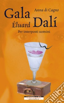 Gala Éluard Dalí. Per interposti uomini libro di Di Cagno Anna