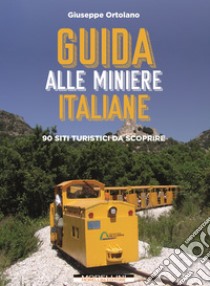 Guida alle miniere italiane. 90 siti turistici da scoprire libro di Ortolano Giuseppe