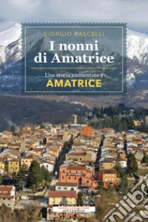 I nonni di Amatrice libro di Rascelli Giorgio