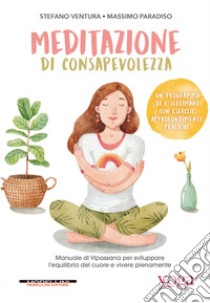 Meditazione di consapevolezza. Manuale di Vipassana per sviluppare l'equilibrio del cuore e vivere pienamente libro di Ventura Paradiso