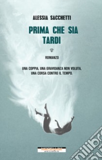 Prima che sia tardi libro di Sacchetti Alessia