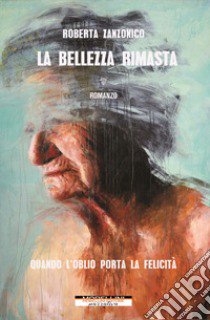 La bellezza rimasta libro di Zanzonico Roberta