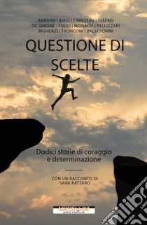 Questione di scelte. Dodici storie di coraggio e determinazione libro di Rattaro S. (cur.)