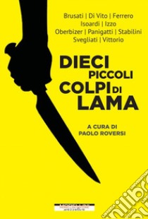 Dieci piccoli colpi di lama libro di Roversi P. (cur.)