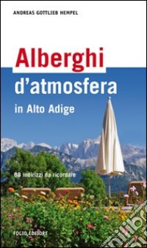 Alberghi d'atmosfera in Alto Adige. 88 indirizzi da ricordare libro di Hempel Andreas G.