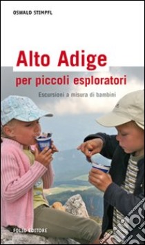 Alto Adige per piccoli esploratori. Escursioni a misura di bambini libro di Stimpfl Oswald