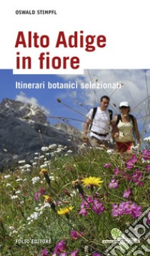 Alto Adige in fiore. Itinerari botanici selezionati libro di Stimpfl Oswald