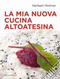 La mia nuova cucina altoatesina libro di Hintner Herbert