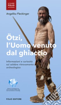 Ötzi, l'uomo venuto dal ghiaccio. Informazioni e curiosità sul celebre ritrovamento archeologico libro di Fleckinger Angelika