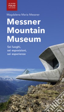 Messner mountain museum. Sei luoghi, sei esposizioni, sei esperienze libro di Messner Magdalena Maria