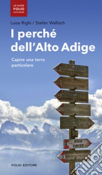 i perché dell'Alto Adige. Capire una terra particolare libro di Righi Luisa; Wallisch Stefan