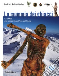 La mummia dei ghiacci. Con Ötzi alla scoperta dell'età del Rame libro di Sulzenbacher Gudrun