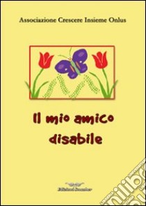 Il mio amico disabile. Ediz. illustrata libro di Prestandrea F. (cur.)