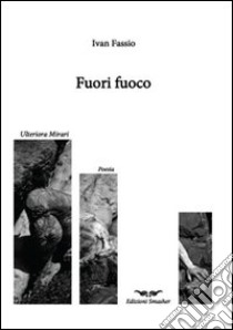 Fuori fuoco libro di Fassio Ivan