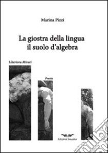 La giostra della lingua il suolo d'algebra libro di Pizzi Marina