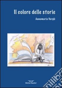 Il colore delle storie libro di Vargiù Annamaria