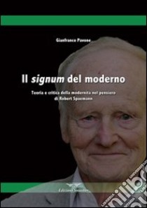 Il signum del moderno. Teoria e critica della modernità nel pensiero di Robert Spaemann libro di Pavone Gianfranco