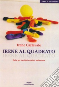 Irene al quadrato libro di Carlevale Irene