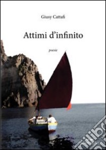 Attimi d'infinito libro di Cattafy Giusy; Alibrando A. (cur.)