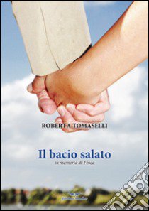 Il bacio salato. In memoria di Fosca libro di Tomaselli Roberta