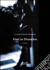 Fiori in dicembre libro di Maimone Carmelo Eduardo