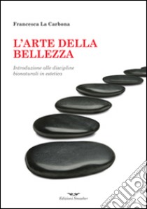 L'arte della bellezza. Introduzione alle discipline bionaturali in estetica libro di La Carbona Francesca