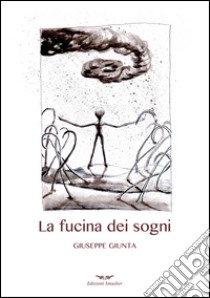 La fucina dei sogni libro di Giunta Giuseppe