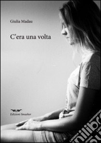 C'era una volta libro di Madau Giulia